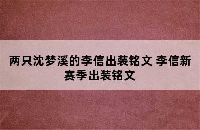 两只沈梦溪的李信出装铭文 李信新赛季出装铭文